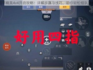 和平精英4v4开启攻略：详解步骤与技巧，助你轻松组队开战