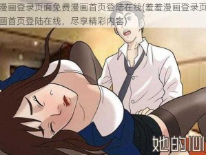 羞羞漫画登录页面免费漫画首页登陆在线(羞羞漫画登录页面免费漫画首页登陆在线，尽享精彩内容)