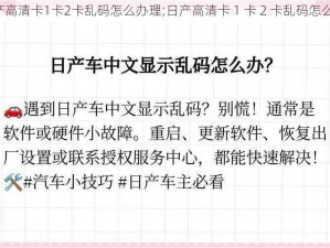 日产高清卡1卡2卡乱码怎么办理;日产高清卡 1 卡 2 卡乱码怎么办？