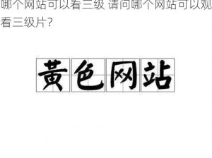 哪个网站可以看三级 请问哪个网站可以观看三级片？