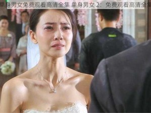 单身男女免费观看高清全集 单身男女 2：免费观看高清全集