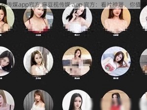 麻豆视传媒app官方,麻豆视传媒 app 官方：看片神器，你值得拥有