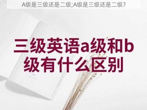 A级是三级还是二级;A级是三级还是二级？