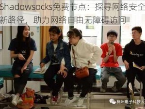 Shadowsocks免费节点：探寻网络安全新路径，助力网络自由无障碍访问