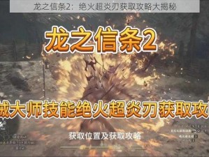 龙之信条2：绝火超炎刃获取攻略大揭秘