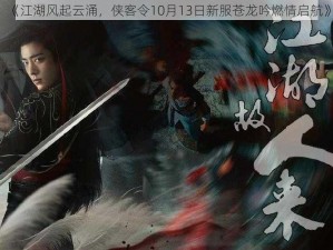 《江湖风起云涌，侠客令10月13日新服苍龙吟燃情启航》