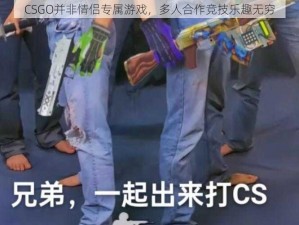 CSGO并非情侣专属游戏，多人合作竞技乐趣无穷