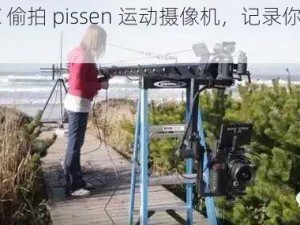 ChinaWC 偷拍 pissen 运动摄像机，记录你的运动瞬间