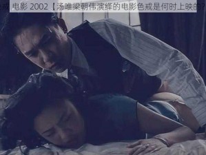 色戒 电影 2002【汤唯梁朝伟演绎的电影色戒是何时上映的？】