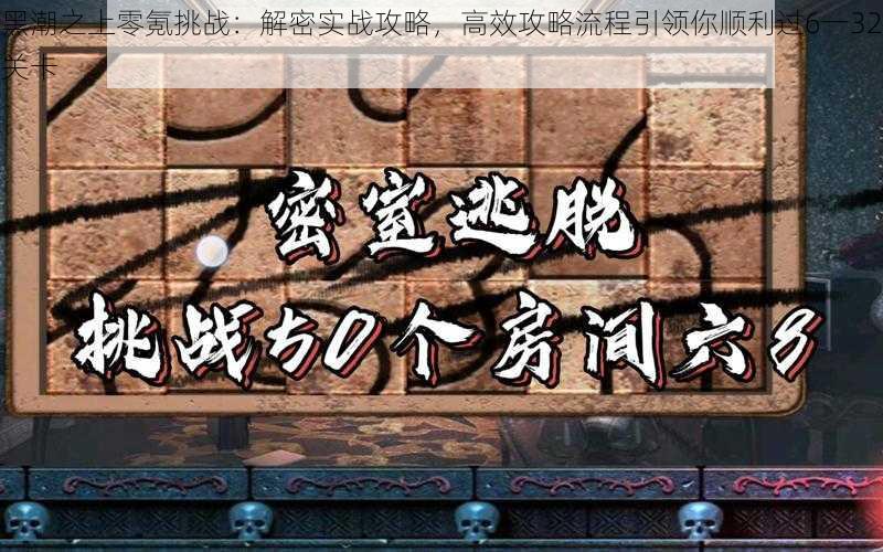 黑潮之上零氪挑战：解密实战攻略，高效攻略流程引领你顺利过6一32关卡