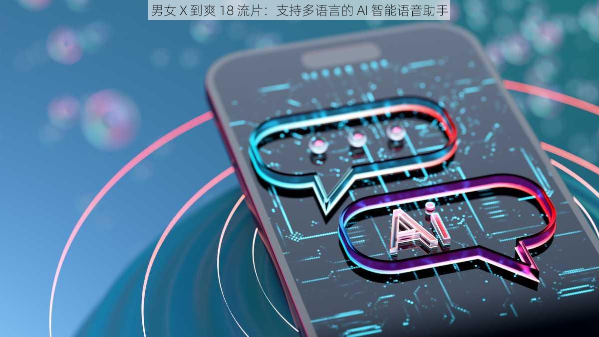 男女 X 到爽 18 流片：支持多语言的 AI 智能语音助手