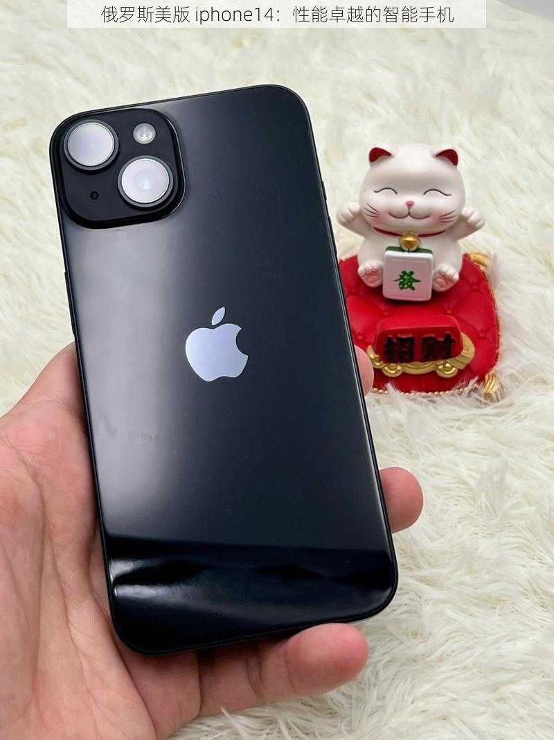 俄罗斯美版 iphone14：性能卓越的智能手机