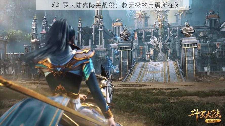 《斗罗大陆嘉陵关战役：赵无极的英勇所在》