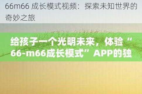 66m66 成长模式视频：探索未知世界的奇妙之旅