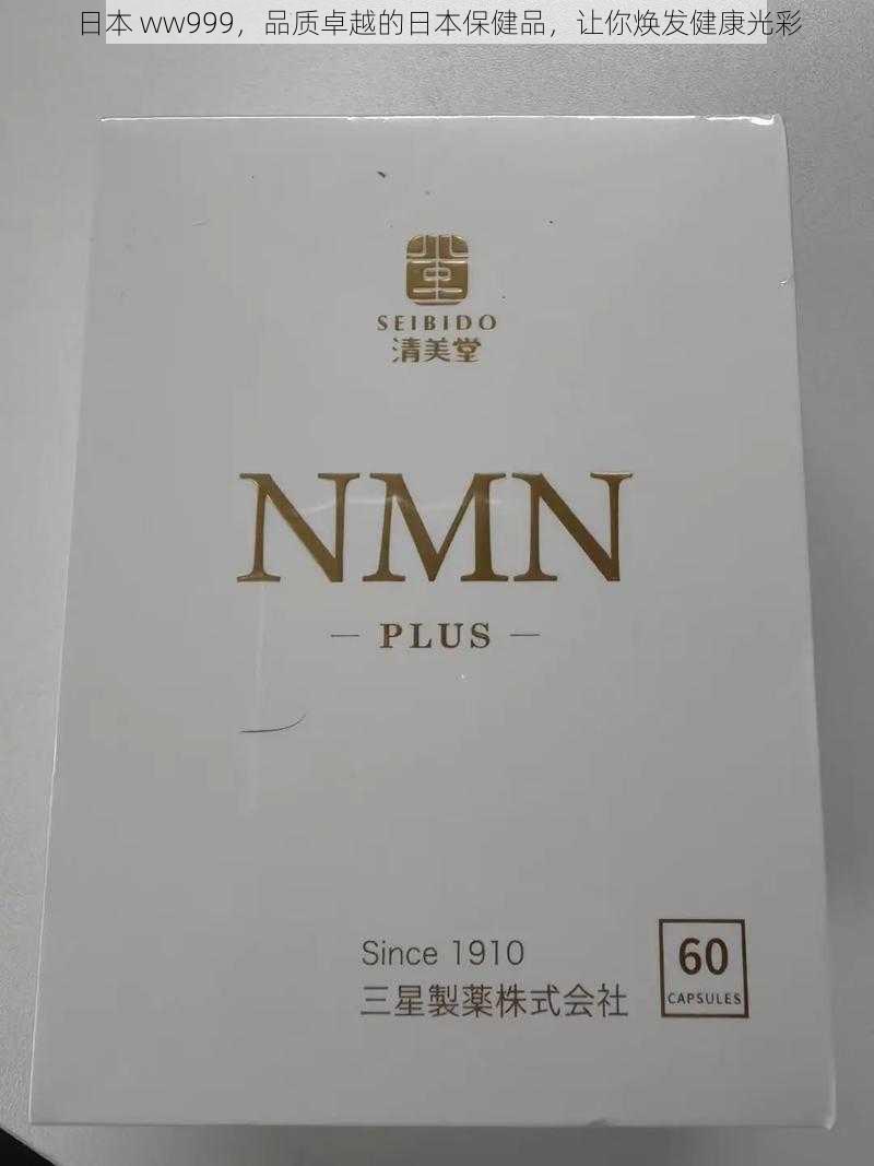 日本 ww999，品质卓越的日本保健品，让你焕发健康光彩