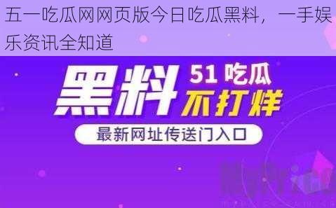 五一吃瓜网网页版今日吃瓜黑料，一手娱乐资讯全知道