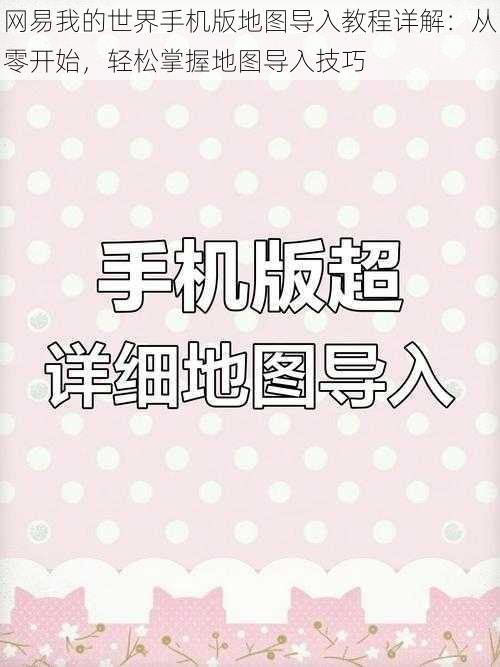 网易我的世界手机版地图导入教程详解：从零开始，轻松掌握地图导入技巧