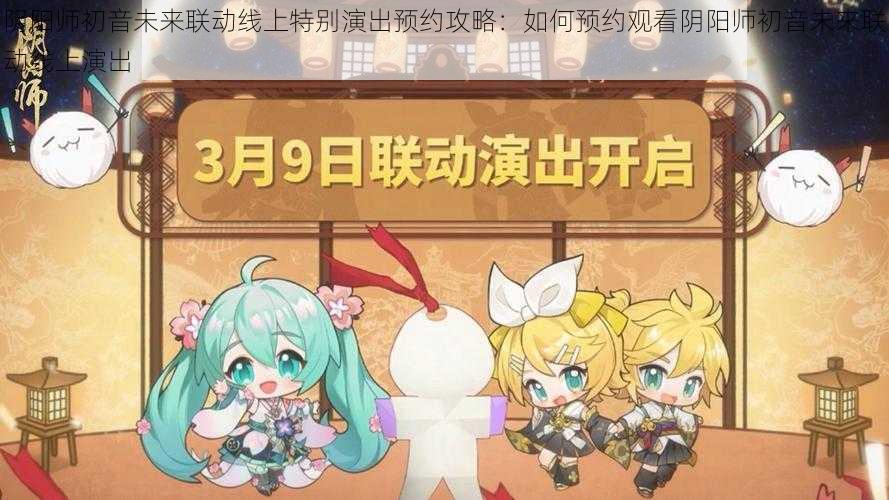 阴阳师初音未来联动线上特别演出预约攻略：如何预约观看阴阳师初音未来联动线上演出