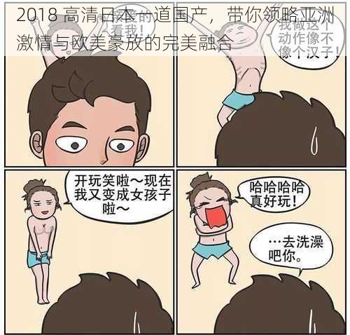 2018 高清日本一道国产，带你领略亚洲激情与欧美豪放的完美融合