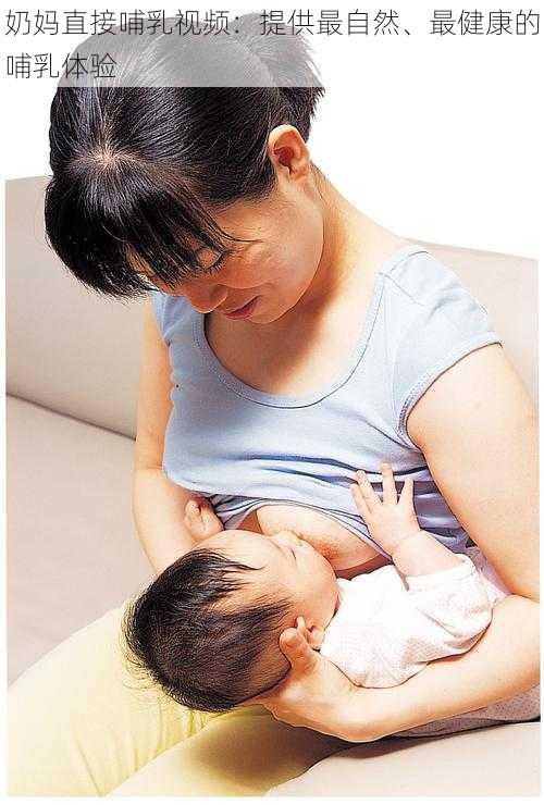 奶妈直接哺乳视频：提供最自然、最健康的哺乳体验