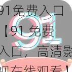 91免费入口【91 免费入口，高清影视在线观看】