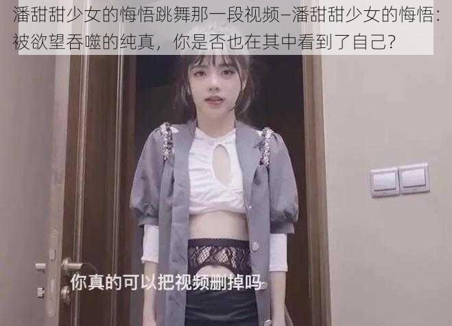 潘甜甜少女的悔悟跳舞那一段视频—潘甜甜少女的悔悟：被欲望吞噬的纯真，你是否也在其中看到了自己？