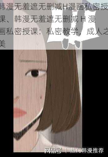 韩漫无羞遮无删减H漫画私密授课、韩漫无羞遮无删减 H 漫画私密授课：私密教学，成人之美