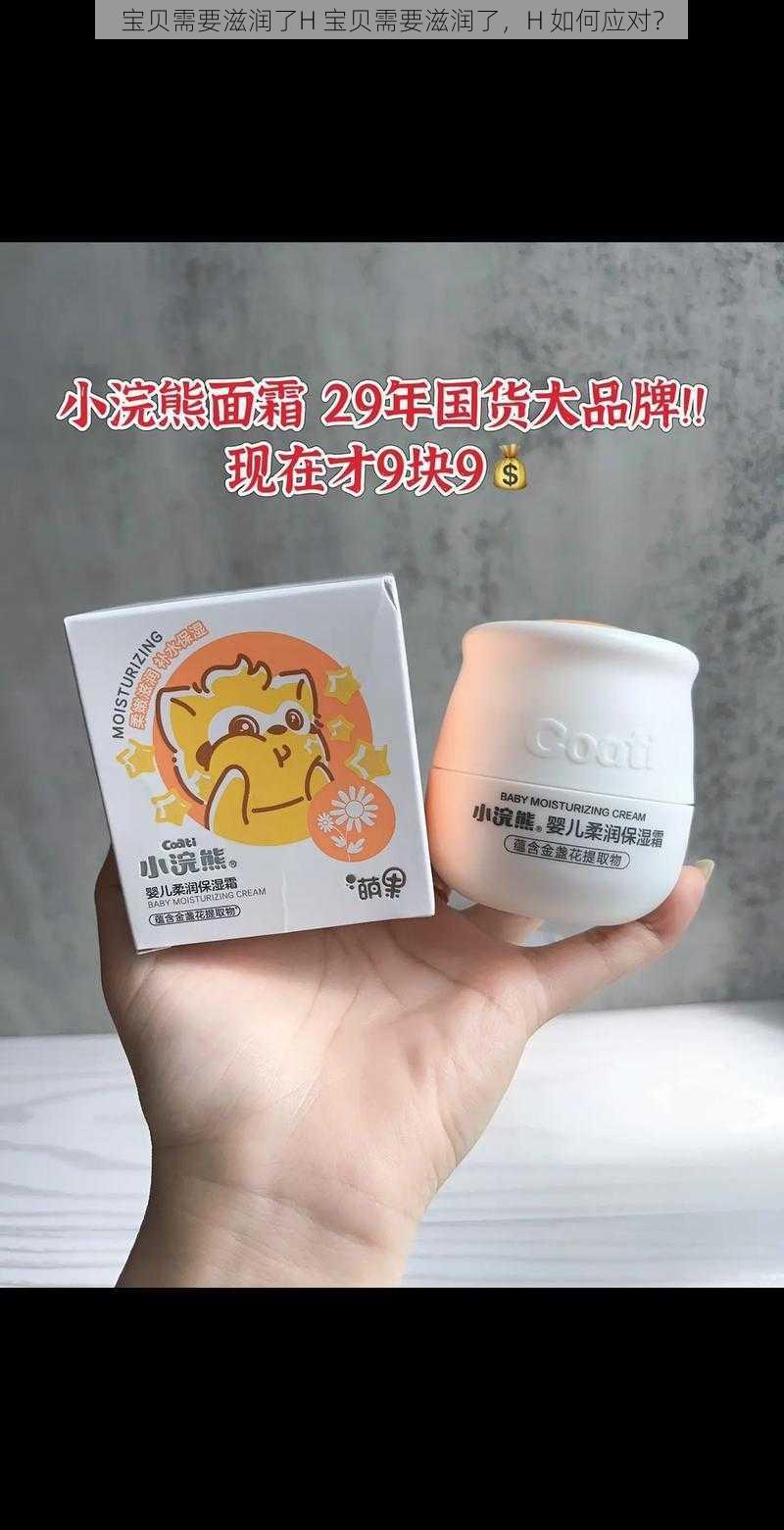 宝贝需要滋润了H 宝贝需要滋润了，H 如何应对？