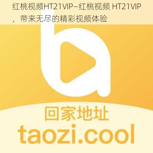 红桃视频HT21VIP—红桃视频 HT21VIP，带来无尽的精彩视频体验