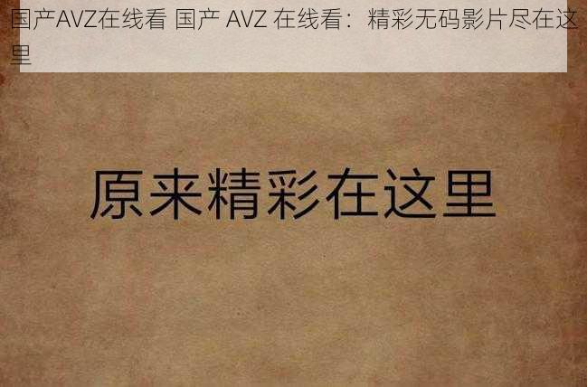 国产AVZ在线看 国产 AVZ 在线看：精彩无码影片尽在这里