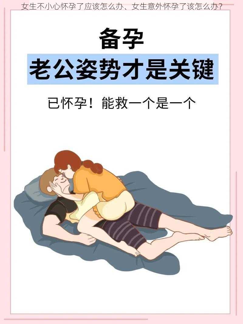 女生不小心怀孕了应该怎么办、女生意外怀孕了该怎么办？