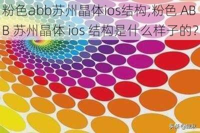 粉色abb苏州晶体ios结构;粉色 ABB 苏州晶体 ios 结构是什么样子的？