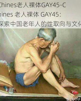 Chines老人裸体GAY45-Chines 老人裸体 GAY45：探索中国老年人的性取向与文化