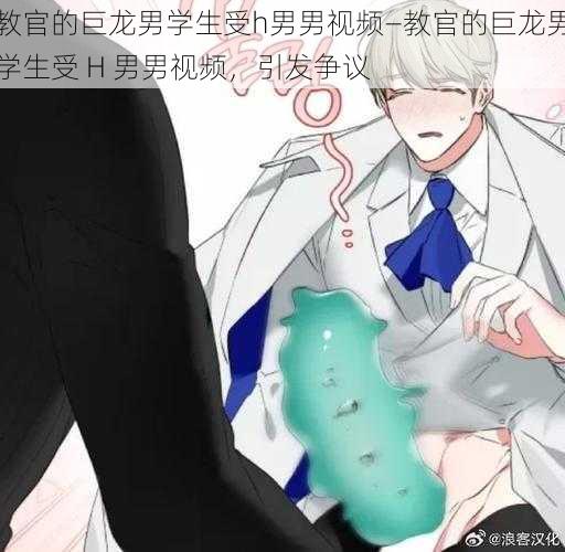 教官的巨龙男学生受h男男视频—教官的巨龙男学生受 H 男男视频，引发争议