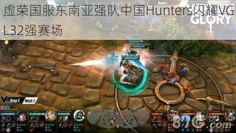 虚荣国服东南亚强队中国Hunters闪耀VGL32强赛场