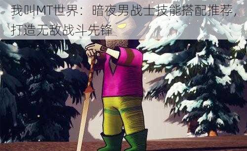 我叫MT世界：暗夜男战士技能搭配推荐，打造无敌战斗先锋