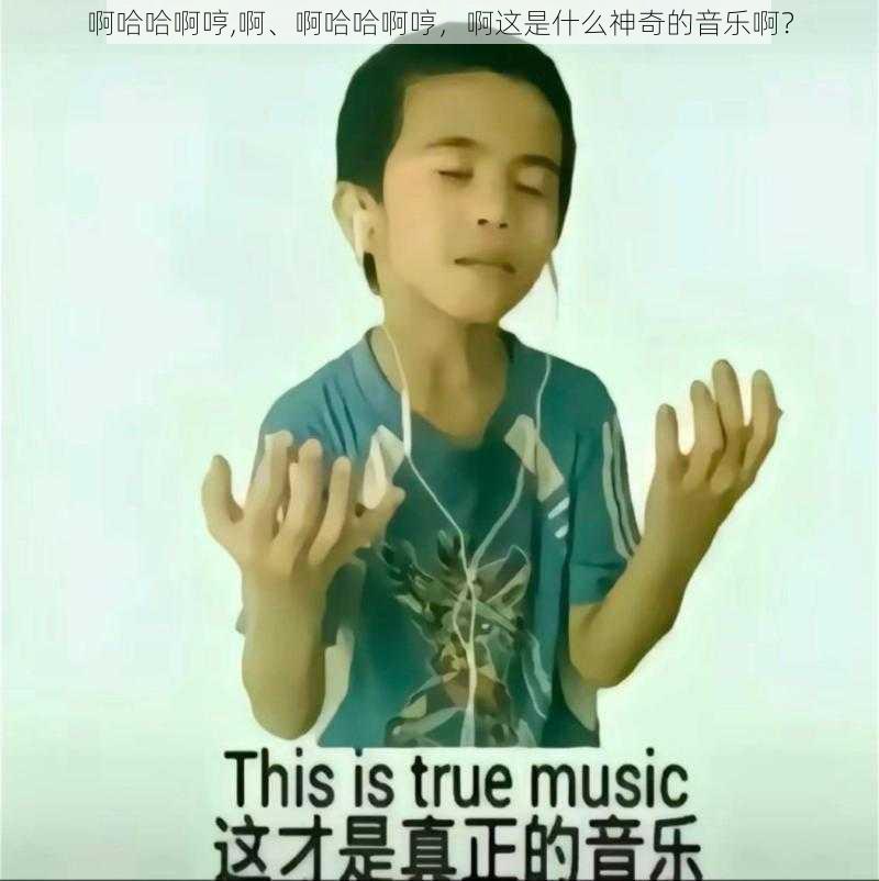 啊哈哈啊哼,啊、啊哈哈啊哼，啊这是什么神奇的音乐啊？