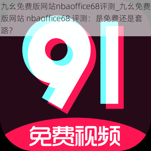 九幺免费版网站nbaoffice68评测_九幺免费版网站 nbaoffice68 评测：是免费还是套路？