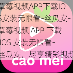 草莓视频APP下载IOS安装无限看-丝瓜安-草莓视频 APP 下载 IOS 安装无限看-丝瓜安，尽享精彩视频