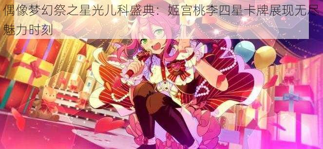 偶像梦幻祭之星光儿科盛典：姬宫桃李四星卡牌展现无尽魅力时刻