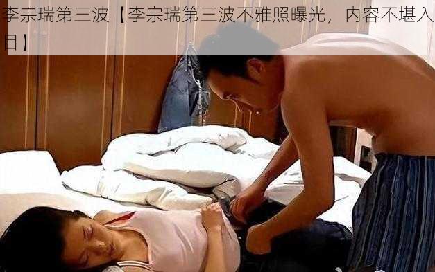 李宗瑞第三波【李宗瑞第三波不雅照曝光，内容不堪入目】