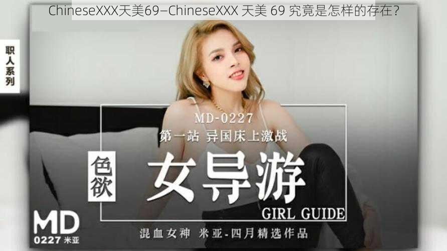 ChineseXXX天美69—ChineseXXX 天美 69 究竟是怎样的存在？