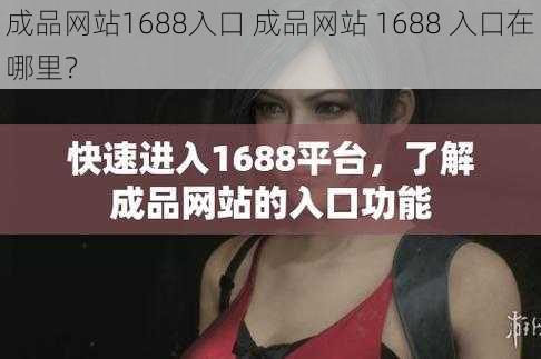 成品网站1688入口 成品网站 1688 入口在哪里？