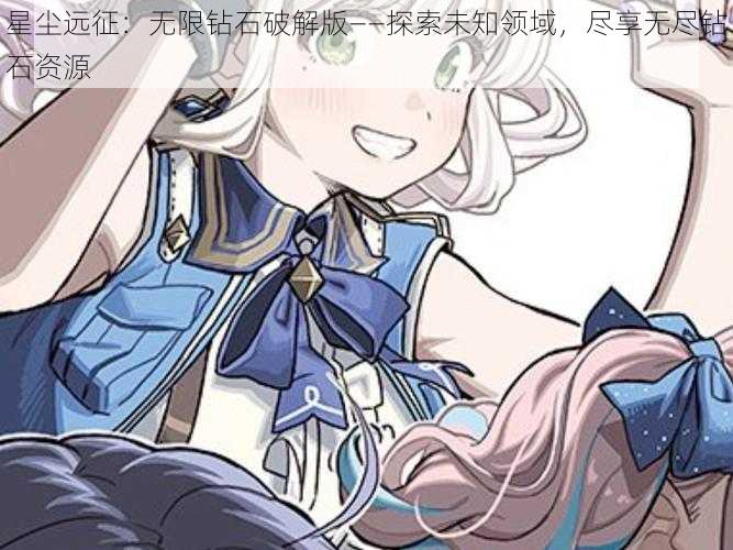 星尘远征：无限钻石破解版——探索未知领域，尽享无尽钻石资源