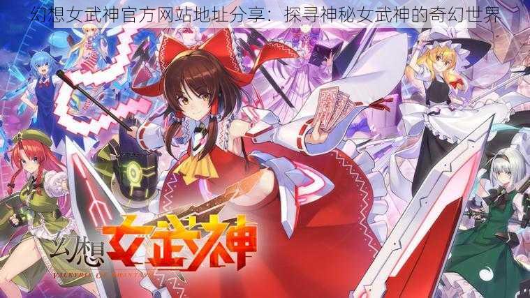 幻想女武神官方网站地址分享：探寻神秘女武神的奇幻世界