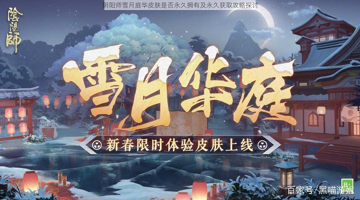 阴阳师雪月庭华皮肤是否永久拥有及永久获取攻略探讨